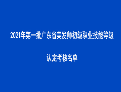 2021年第一批廣東省美發(fā)師初級職業(yè)技能等級認定考核名單