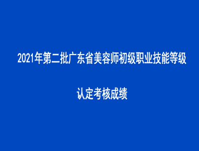 2021年第二批廣東省美容師初級職業(yè)技能等級認定考核成績