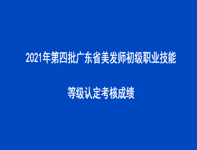 2021年第四批廣東省美發(fā)師初級職業(yè)技能等級認(rèn)定考核成績