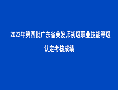 2022年第四批廣東省美發(fā)師初級(jí)職業(yè)技能等級(jí)認(rèn)定考核成績