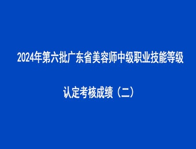 2024年第六批廣東省美容師中級(jí)職業(yè)技能等級(jí)認(rèn)定考核成績（二）